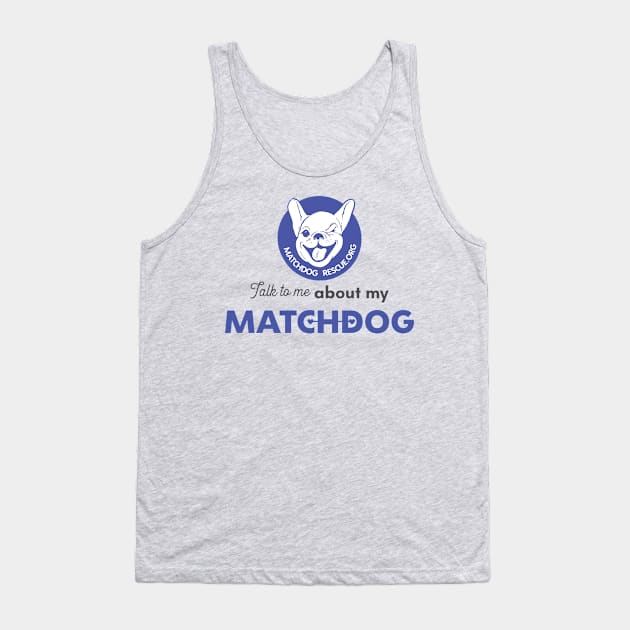 Talk to me about my matchdog! Tank Top by matchdogrescue